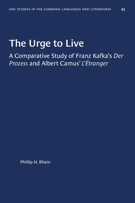 The Urge to Live: A Comparative Study of Franz Kafka's Der Prozess and Albert Camus' l'Etranger by Phillip H. Rhein