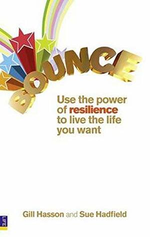 Bounce: Use the Power of Resilience to Live the Life You Want by Gill Hasson, Sue Hadfield