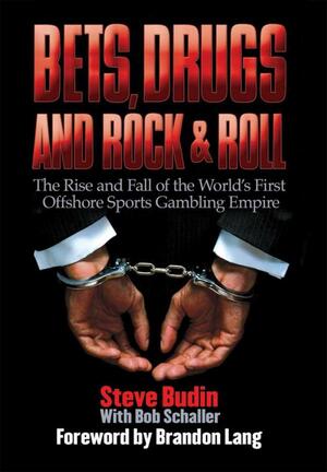 Bets, Drugs, and RockRoll: The Rise and Fall of the World's First Offshore Sports Gambling Empire by Bob Schaller, Steve Budin