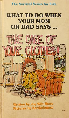 Weekly Reader Books Presents What to Do when Your Mom Or Dad Says-- "Take Care of Your Clothes!" by Joy Wilt Berry