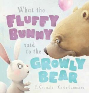What the Fluffy Bunny said to the Growly Bear by P. Crumble