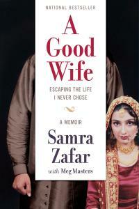A Good Wife: Escaping the Life I Never Chose by Samra Zafar