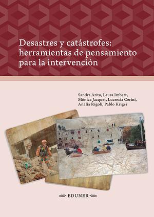 Desastres y catástrofes: herramientas de pensamiento para la intervención by Pablo Kriger, Sandra Arito, Lucrecia Cerini, Laura Imbert, Mónica Jacquet, Analía Rígoli