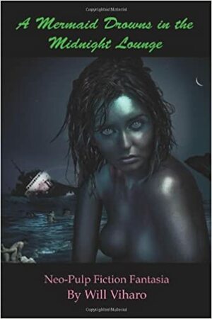 A Mermaid Drowns in the Midnight Lounge by Will Viharo