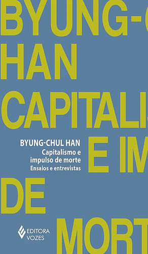 Capitalismo e impulso de morte: Ensaios e entrevistas by Byung-Chul Han