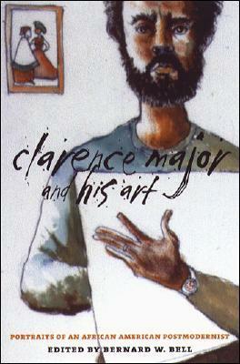 Clarence Major and His Art: Portraits of an African American Postmodernist by Bernard W. Bell
