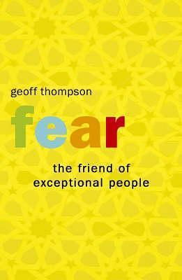 Fear: The Friend of Exceptional People by Geoff Thompson, Geoff Thompson