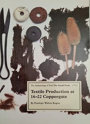 Textile Production at 16-22 Coppergate by Penelope Walton Rogers