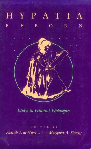 Hypatia Reborn: Essays in Feminist Philosophy by Margaret A. Simons, Azizah Al-Hibri