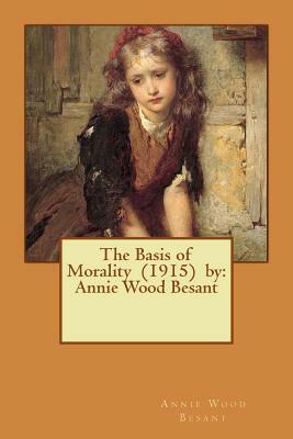 The Basis of Morality (1915) by: Annie Wood Besant by Annie Wood Besant