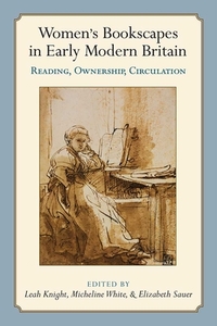 Women's Bookscapes in Early Modern Britain: Reading, Ownership, Circulation by Leah Knight, Elizabeth Sauer, Micheline White