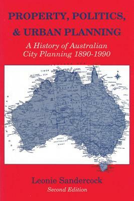 Property, Politics, and Urban Planning: A History of Australian City Planning 1890-1990 by Leonie Sandercock