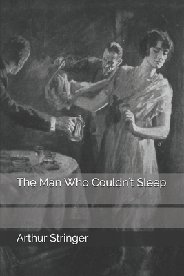 The Man Who Couldn't Sleep by Arthur Stringer