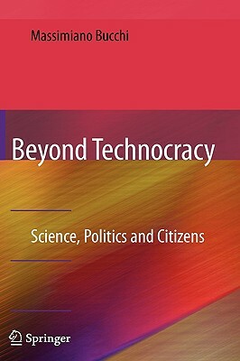 Beyond Technocracy: Science, Politics and Citizens by Massimiano Bucchi