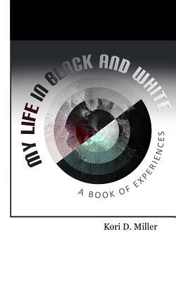 My Life In Black And White: A Book Of Experiences by Kori Miller
