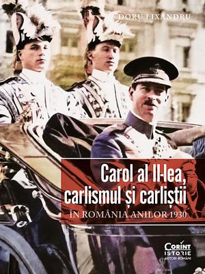 Carol al II-lea, carlismul și carliștii by Doru Lixandru