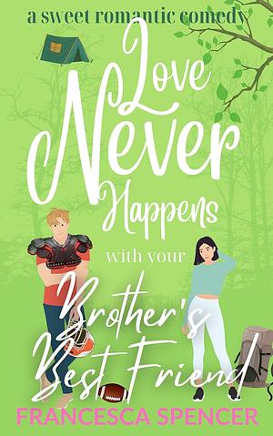 Love Never Happens with your Brother's Best Friend: a sweet romantic comedy by Francesca Spencer