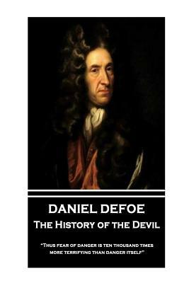 Daniel Defoe - The History of the Devil: "thus Fear of Danger Is Ten Thousand Times More Terrifying Than Danger Itself" by Daniel Defoe