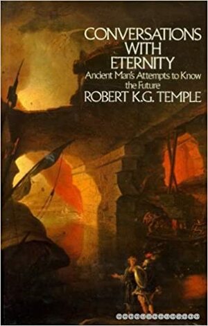 Conversations with Eternity: Ancient Man's Attempts to Know the Future by Robert K.G. Temple
