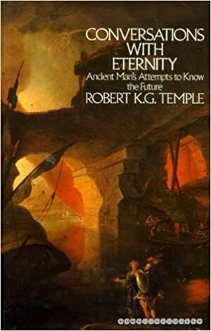 Conversations with Eternity: Ancient Man's Attempts to Know the Future by Robert K.G. Temple