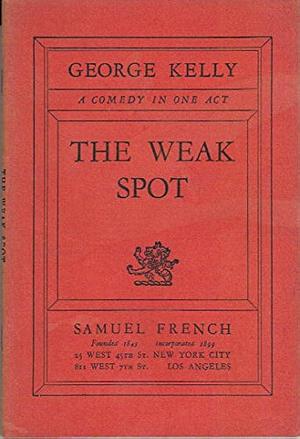 The Weak Spot: A Comedy in One Act by George Kelly