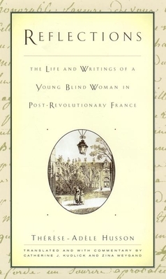 Reflections: The Life and Writings of a Young Blind Woman in Post-Revolutionary France by Therese-Adèle Husson