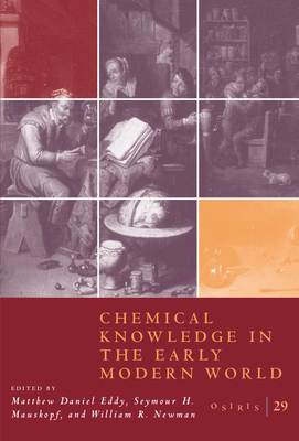 Osiris, Volume 29, Volume 29: Chemical Knowledge in the Early Modern World by 