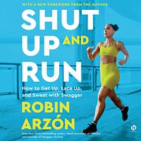 Shut up and run by Robin Arzón