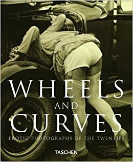 Wheels and Curves: Erotic Photographs of the Twenties by W. Honscheidt, Uwe Scheid