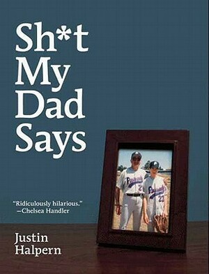 Sh*t My Dad Says by Justin Halpern