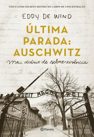 Última Parada: Auschwitz, Meu diário de sobrevivência by Eddy de Wind