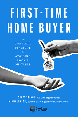 First-Time Home Buyer: The Complete Playbook to Avoiding Rookie Mistakes by Scott Trench, Mindy Jensen