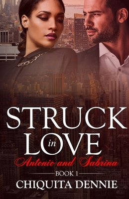 Antonio and Sabrina Struck In Love Book 1 by Chiquita Dennie