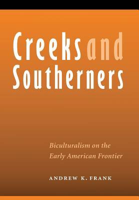 Creeks and Southerners: Biculturalism on the Early American Frontier by Andrew K. Frank