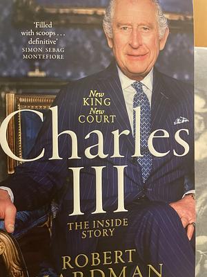 Charles III: New King. New Court. the Inside Story by Robert Hardman
