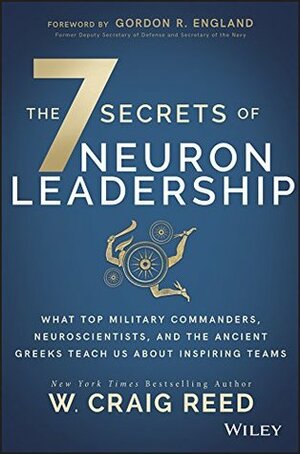 The 7 Secrets of Neuron Leadership: What Top Military Commanders, Neuroscientists, and the Ancient Greeks Teach Us about Inspiring Teams by Gordon R. England, W. Craig Reed