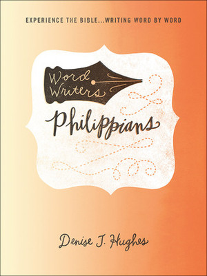 Word Writers®: Philippians: Experience the Bible . . . Writing Word by Word by Denise J. Hughes