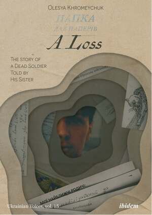 A Loss - The Story of a Dead Soldier Told by His Sister by Olesya Khromeychuk