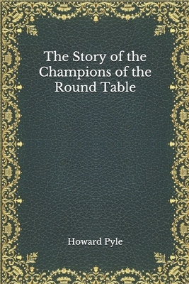 The Story of the Champions of the Round Table by Howard Pyle