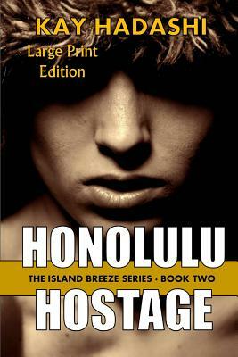 Honolulu Hostage: Large Print Edition by Kay Hadashi