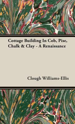 Cottage Building in Cob, Pise, Chalk & Clay - A Renaissance by Clough Williams-Ellis