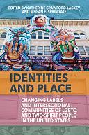 Identities and Place: Changing Labels and Intersectional Communities of LGBTQ and Two-Spirit People in the United States by Katherine Crawford-Lackey, Megan E. Springate