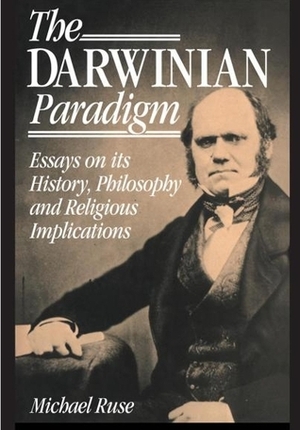 The Darwinian Paradigm: Essays on Its History, Philosophy and Religious Implications by Michael Ruse