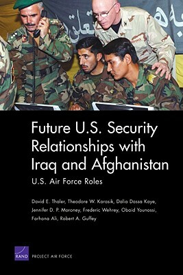 Future U.S. Security Relationships with Iraq and Afghanistan: U.S. Air Force Roles by David E. Thaler