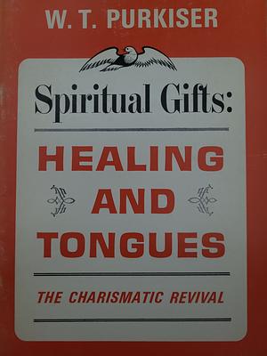 Spiritual Gifts: Healing and Tongues  by W. T. Purkiser