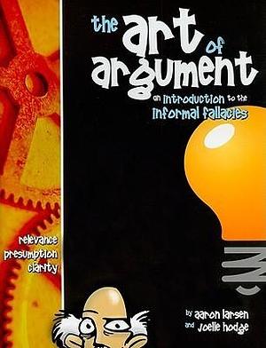 The Art of Argument: An Introduction to the Information Fallacies by Joelle Hodge, Aaron Larsen, Aaron Larsen