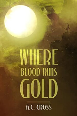 Where Blood Runs Gold by A.C. Cross