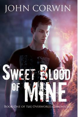 Sweet Blood of Mine: Book One of the Overworld Chronicles by John Corwin