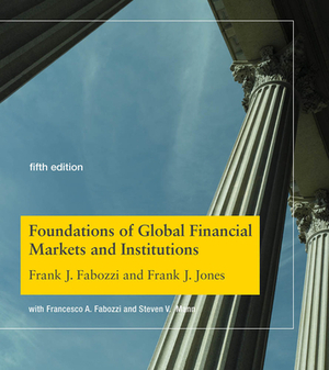 Foundations of Global Financial Markets and Institutions, Fifth Edition by Frank J. Jones, Frank J. Fabozzi