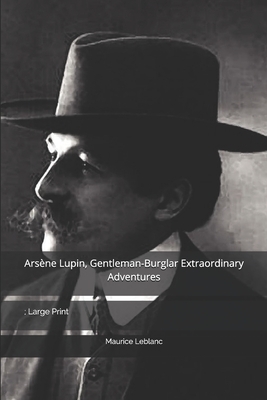 Arsène Lupin,: Gentleman-Burglar Extraordinary Adventures: Large Print by Maurice Leblanc